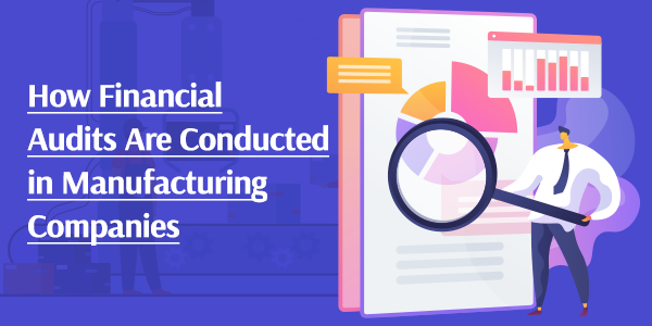 How Financial Audits Are Conducted in Manufacturing Companies