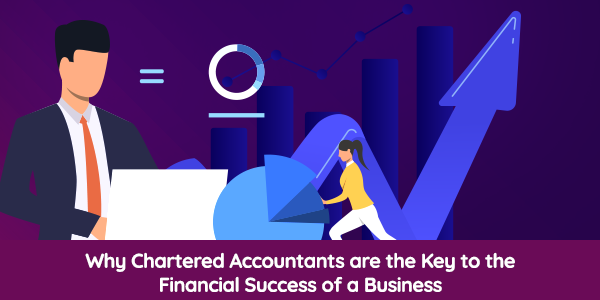 Why Chartered Accountants are the Key to the Financial Success of a Business