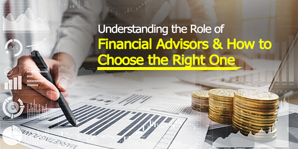 Understanding the Role of Financial Advisors and How to Choose the Right One