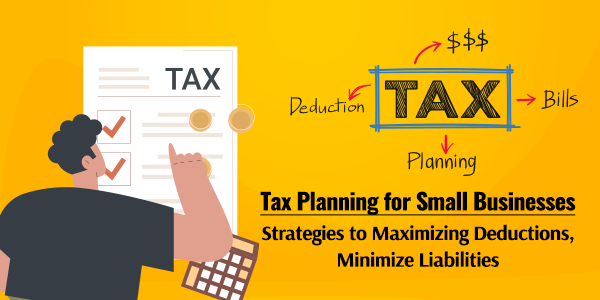 Tax Planning for Small Businesses: Strategies to Maximizing Deductions, Minimize Liabilities