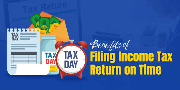 Benefits of Filing Income Tax Return on Time