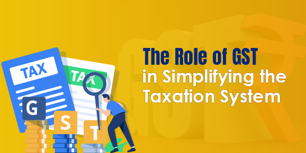 The Role of GST in Simplifying the Taxation System