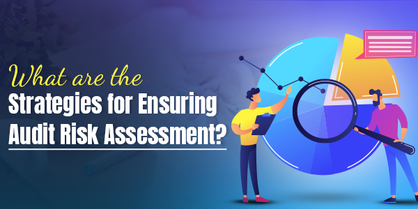 What are the Strategies for Ensuring Audit Risk Assessment?