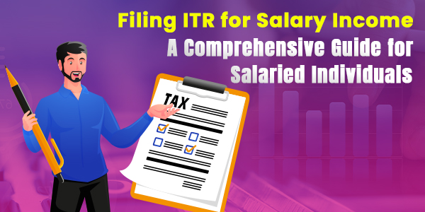 Filing ITR for Salary Income: A Comprehensive Guide for Salaried Individuals