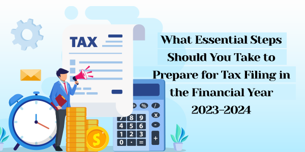 What Essential Steps Should You Take to Prepare for Tax Filing in the Financial Year 2023-2024?