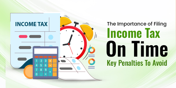 The Importance of Filing Income Tax on Time: Key Penalties to Avoid