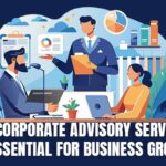 Why Corporate Advisory Services Are Essential for Business Growth